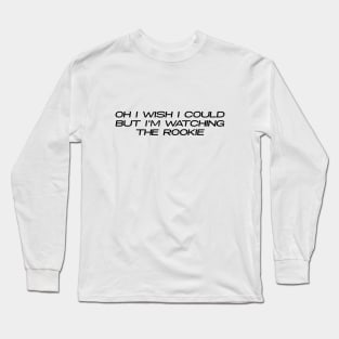 Oh I Wish I Could But I'm Watching The Rookie (Black Text) Design Long Sleeve T-Shirt